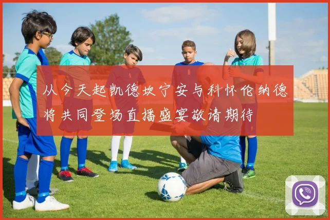 从今天起凯德坎宁安与科怀伦纳德将共同登场直播盛宴敬请期待