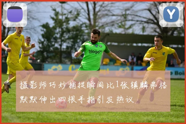 摄影师巧妙捕捉瞬间比1张镇麟弗格默默伸出四根手指引发热议